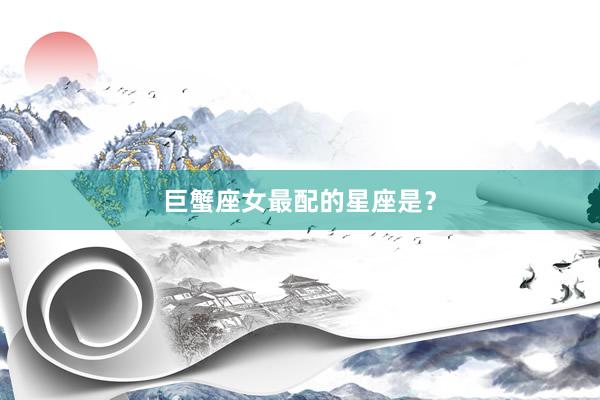 巨蟹座女最配的星座是？