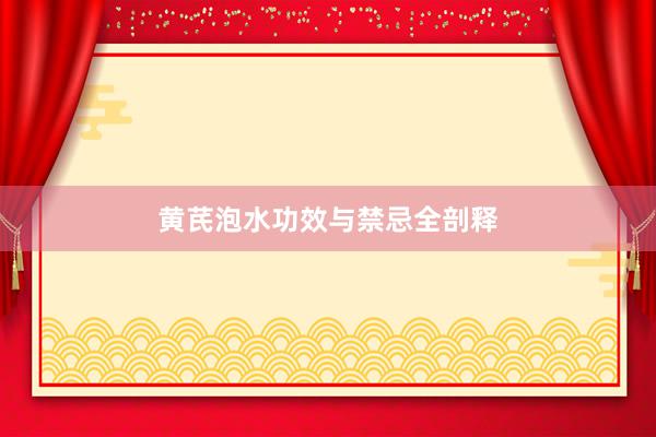 黄芪泡水功效与禁忌全剖释