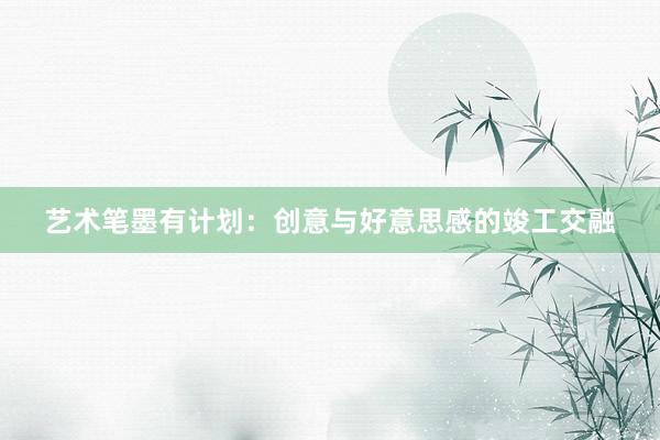 艺术笔墨有计划:创意与好意思感的竣工交融