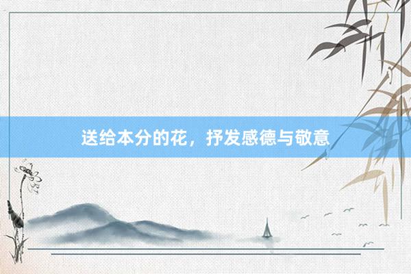 送给本分的花,抒发感德与敬意